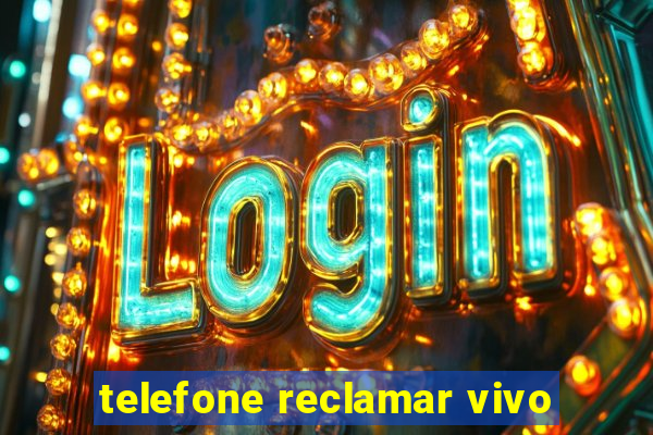 telefone reclamar vivo